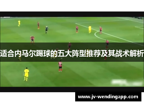 适合内马尔踢球的五大阵型推荐及其战术解析