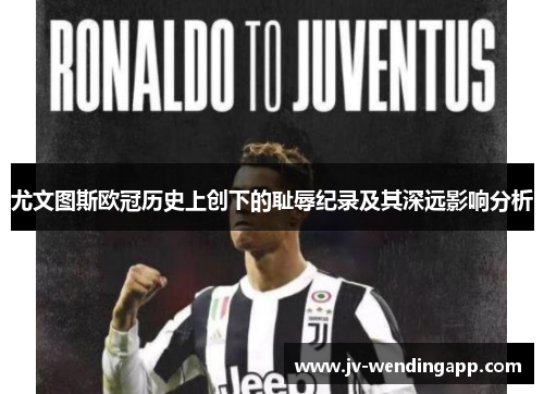 尤文图斯欧冠历史上创下的耻辱纪录及其深远影响分析