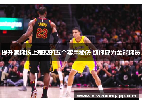 提升篮球场上表现的五个实用秘诀 助你成为全能球员