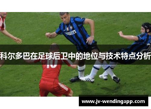 科尔多巴在足球后卫中的地位与技术特点分析