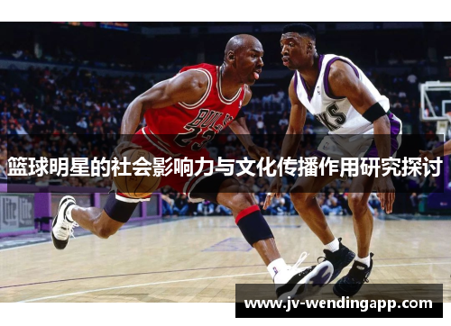 篮球明星的社会影响力与文化传播作用研究探讨