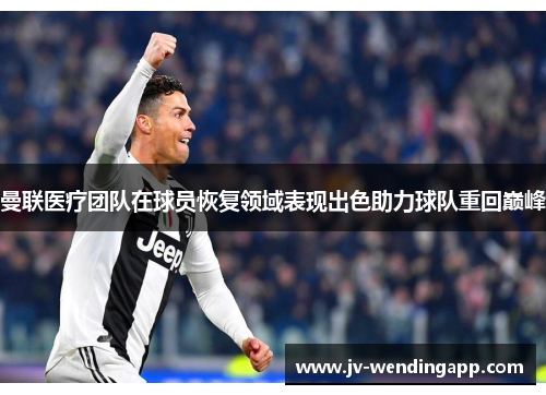 曼联医疗团队在球员恢复领域表现出色助力球队重回巅峰 曼联医疗团队在球员恢复领域表现出色助力球队重回巅峰