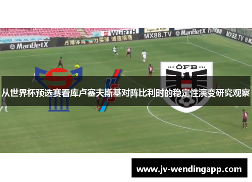 从世界杯预选赛看库卢塞夫斯基对阵比利时的稳定性演变研究观察 从世界杯预选赛看库卢塞夫斯基对阵比利时的稳定性演变研究观察