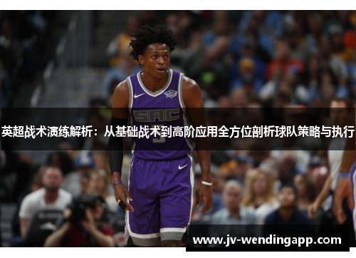英超战术演练解析：从基础战术到高阶应用全方位剖析球队策略与执行
